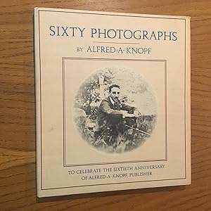 Sixty Photographs (to Celebrate the Sixtieth Anniversary of Alfred A. Knopf, Publisher)