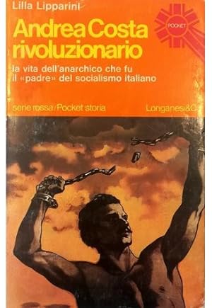 Andrea Costa rivoluzionario La vita dell'anarchico che fu il padre del socialismo italiano