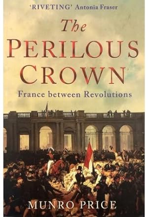 The Perilous Crown France between Revolutions