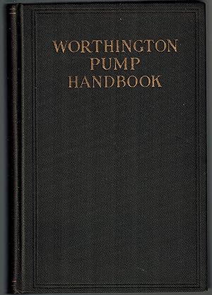 Worthington Pump Handbook. Design, Construction, and Application of All Commercial Pumps, with la...