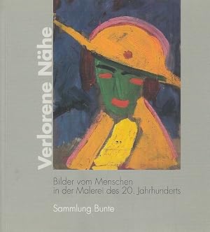 Verlorene Nähe : Bilder vom Menschen in der Malerei des 20. Jahrhunderts ; Sammlung Bunte ; Stift...