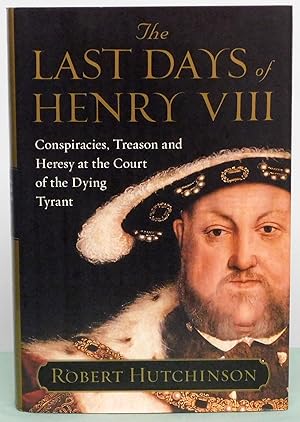 Imagen del vendedor de The Last Days of Henry VIII: Conspiracies, Treason and Heresy at the Court of the Dying Tyrant a la venta por Argyl Houser, Bookseller