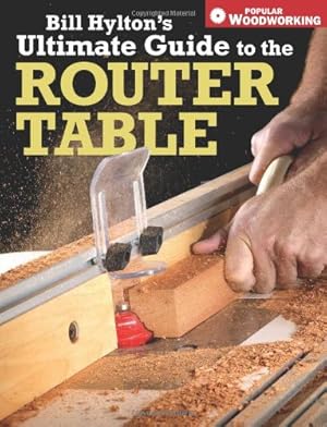 Seller image for Bill Hylton's Ultimate Guide to the Router Table (Popular Woodworking) by Hylton, Bill [Paperback ] for sale by booksXpress