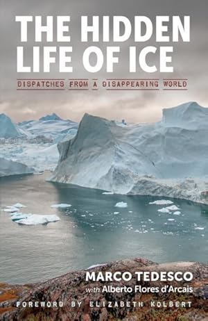 Imagen del vendedor de Hidden Life of Ice : Dispatches from a Disappearing World a la venta por GreatBookPrices