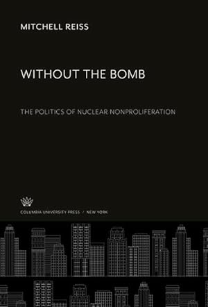 Seller image for Without the Bomb : The Politics of Nuclear Nonproliferation for sale by AHA-BUCH GmbH