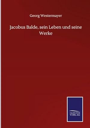 Bild des Verkufers fr Jacobus Balde, sein Leben und seine Werke zum Verkauf von AHA-BUCH GmbH