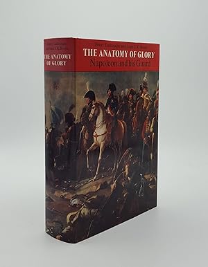 Image du vendeur pour THE ANATOMY OF GLORY Napoleon and His Guard a Study in Leadership mis en vente par Rothwell & Dunworth (ABA, ILAB)