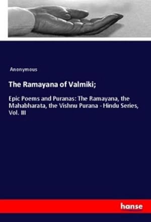 Seller image for The Ramayana of Valmiki; : Epic Poems and Puranas: The Ramayana, the Mahabharata, the Vishnu Purana - Hindu Series, Vol. III for sale by AHA-BUCH GmbH