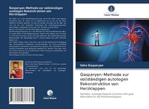 Seller image for Gasparyan-Methode zur vollstndigen autologen Rekonstruktion von Herzklappen : Stentless, autologe Klappen sind eine sehr gute Alternative fr die Prothesenklappen for sale by AHA-BUCH GmbH