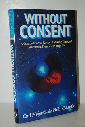 Bild des Verkufers fr Without Consent Missing Time and Abduction Phenomena - the British Cases: a Comprehensive Study of Missing Time and Abduction Phenomena in the United Kingdom zum Verkauf von Nugget Box  (PBFA)