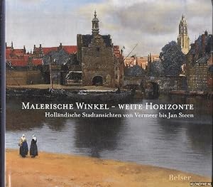 Seller image for Malerische Winkel - weite Horizonte. Hollndische Stadtansichten des Goldenen Zeitalters von Vermeer bis Jan Steen for sale by Klondyke