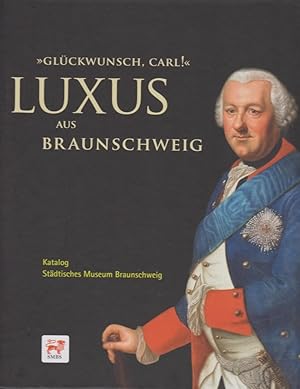 Glückwunsch Carl! : Luxus aus Braunschweig ; [Katalog Städtisches Museum Braunschweig ; anlässlic...
