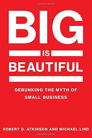 Seller image for Big Is Beautiful: Debunking the Myth of Small Business (The MIT Press) for sale by Bellwetherbooks