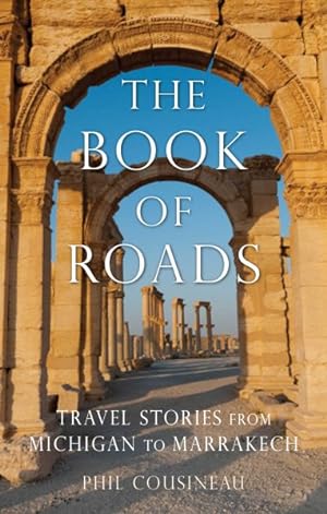 Seller image for Book of Roads : A Life Made from Travel: Travel Stories from Michigan to Marrakech for sale by GreatBookPrices