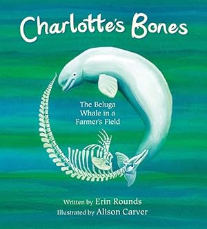 Seller image for Charlotte's Bones : The Beluga Whale in a Farmer's Field for sale by GreatBookPrices