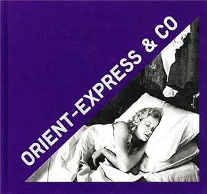 Orient Express & Co ; archives photographiques inédites d'un train mythique