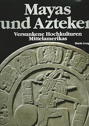Mayas und Azteken. Versunkene Hochkulturen Mittelamerikas.