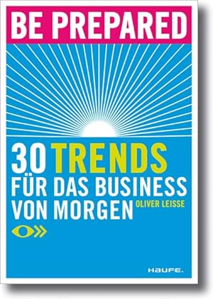 Be prepared: 30 Trends für das Business von morgen (Haufe Sachbuch Wirtschaft)