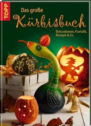Das große Kürbisbuch: Dekorationen, Floristik, Rezepte & Co.