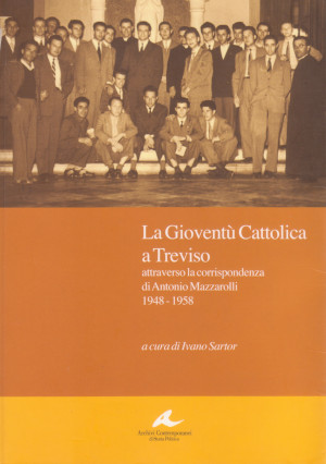 La Gioventù Cattolica a Treviso attraverso la corrispondenza di Antonio Mazzarolli 1948-1958