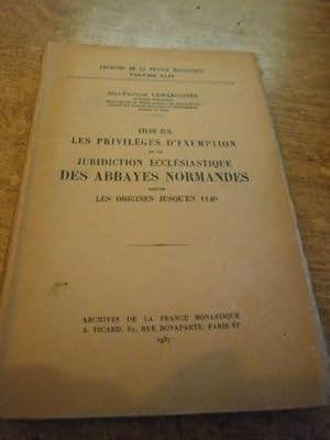 Etude sur les privilèges d'exemption & de juridiction ecclésiastique des Abbayes Normandes depuis...