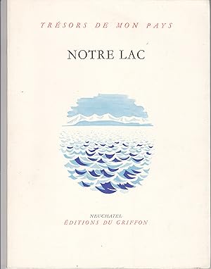 Trésors de mon pays no 115: Notre Lac, Le Lac de neuchâtel vu par les écrivains, les graveurs et ...