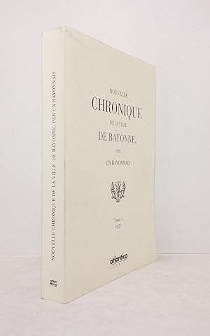 Imagen del vendedor de Nouvelle chronique de la ville de Bayonne, par un Bayonnais - Tome 1 : 1827 a la venta por Librairie KOEGUI