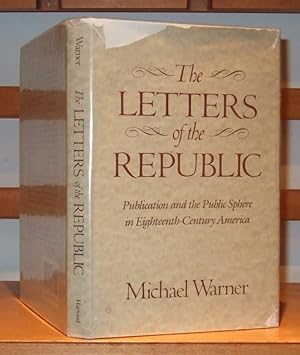 The Letters of the Republic: Publication and the Public Sphere in Eighteenth-century America