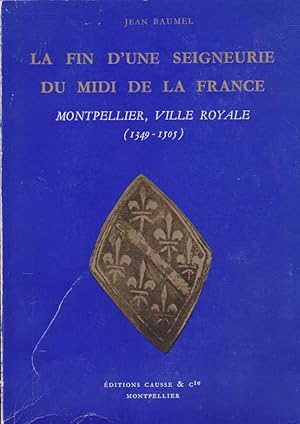 La Fin D'une Seigneurie Du Midi De La France. Montpellier Ville Royale (1349-1505)