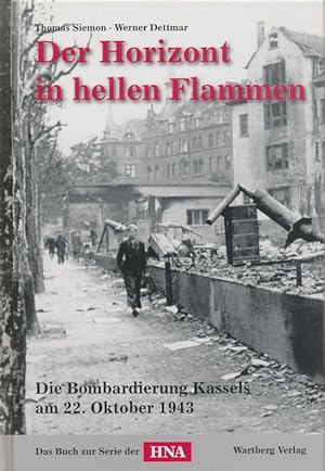 Der Horizont in hellen Flammen : die Bombardierung Kassels am 22. Oktober 1943 ; das Buch zur Ser...