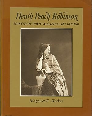 Seller image for HENRY PEACH ROBINSON: MASTER OF PHOTOGRAPHIC ART, 1830-1901 for sale by Andrew Cahan: Bookseller, Ltd., ABAA