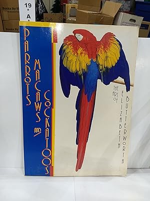 Parrots, Macaws and Cockatoos the Art of Elizabeth Butterworth