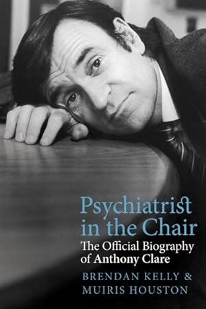 Image du vendeur pour Psychiatrist in the Chair : The Official Biography of Anthony Clare mis en vente par GreatBookPricesUK