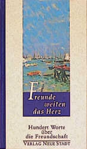 Freunde weiten das Herz: Hundert Worte über die Freundschaft