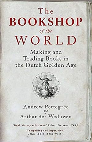 Seller image for The Bookshop of the World: Making and Trading Books in the Dutch Golden Age by Pettegree, Andrew, der Weduwen, Arthur [Paperback ] for sale by booksXpress