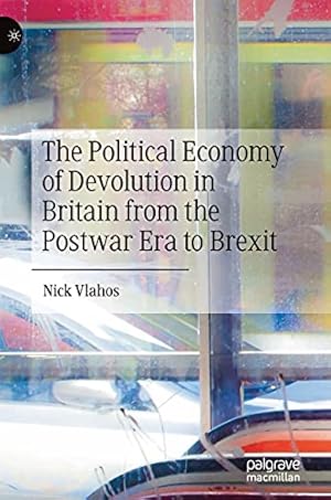 Seller image for The Political Economy of Devolution in Britain from the Postwar Era to Brexit by Vlahos, Nick [Hardcover ] for sale by booksXpress