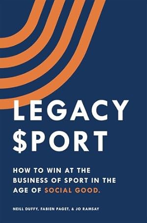 Bild des Verkufers fr Legacy Sport: How to Win at the Business of Sport in the Age of Social Good by Duffy, Neill, Paget, Fabien, Ramsay, Jo [Paperback ] zum Verkauf von booksXpress