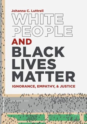 Imagen del vendedor de White People and Black Lives Matter: Ignorance, Empathy, and Justice by Luttrell, Johanna C. [Paperback ] a la venta por booksXpress