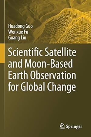 Seller image for Scientific Satellite and Moon-Based Earth Observation for Global Change by Guo, Huadong, Fu, Wenxue, Liu, Guang [Paperback ] for sale by booksXpress