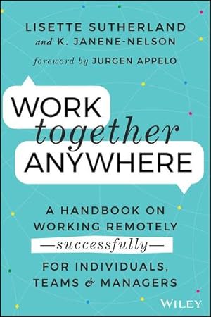 Seller image for Work Together Anywhere: A Handbook on Working Remotely -Successfully- for Individuals, Teams, and Managers by Sutherland, Lisette, Janene-Nelson, Kirsten [Paperback ] for sale by booksXpress