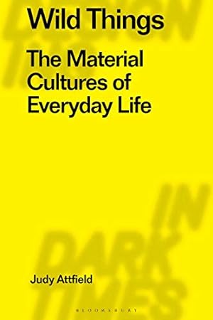 Image du vendeur pour Wild Things: The Material Culture of Everyday Life (Radical Thinking in Design) by Attfield, Judy [Paperback ] mis en vente par booksXpress