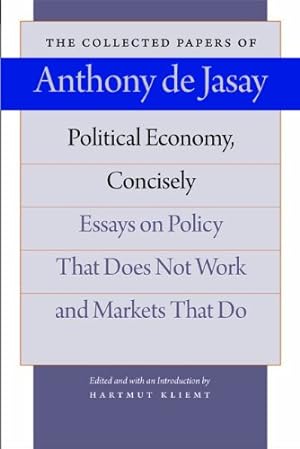 Imagen del vendedor de Political Economy, Concisely: Essays on Policy That Does Not Work and Markets That Do (The Collected Papers of Anthony de Jasay) by Jasay, Anthony de [Paperback ] a la venta por booksXpress