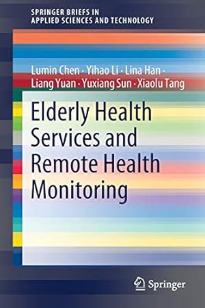 Seller image for Elderly Health Services and Remote Health Monitoring (SpringerBriefs in Applied Sciences and Technology) by Chen, Lumin, Li, Yihao, Han, Lina, Yuan, Liang, Sun, Yuxiang, Tang, Xiaolu [Paperback ] for sale by booksXpress