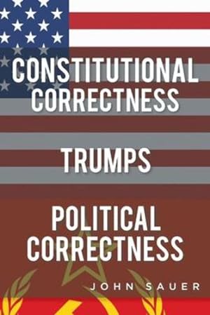 Bild des Verkufers fr Constitutional Correctness Trumps Political Correctness by Sauer, John [Paperback ] zum Verkauf von booksXpress