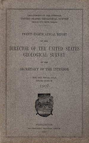 Image du vendeur pour Twenty-eighth annual report of the director of the United States Geological Survey to the secretary of the interior for the fiscal year ended June 30 1907 mis en vente par JP Livres