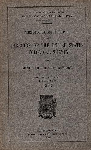 Image du vendeur pour Thirty-Fourth annual report of the director of the United States Geological Survey to the secretary of the interior for the fiscal year ended June 30 1913 mis en vente par JP Livres