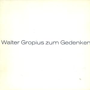 Walter Gropius zum Gedenken. Berlin 18. Mai 1883 - Boston 5. Juli 1969. Mit Beiträge von Ise Grop...