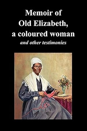 Imagen del vendedor de Memoir Of Old Elizabeth, a Coloured Woman and Other Testimonies of Women Slaves a la venta por GreatBookPricesUK