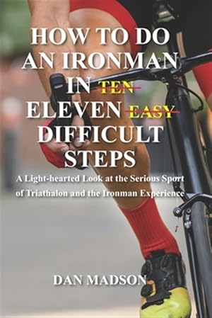 Seller image for How to do an Ironman in Eleven Difficult Steps: A Lighthearted Look at the Serious Sport of Triathlon and the Ironman Experience for sale by GreatBookPrices