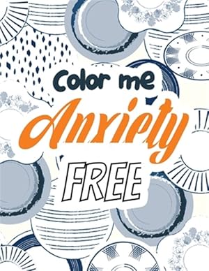 Bild des Verkufers fr Color Me Anxiety Free: Stress Relieving Creative Fun Drawings for Grownups & Teens to Reduce Anxiety & Relax, 14 Motivating & Creative Art Ac zum Verkauf von GreatBookPrices